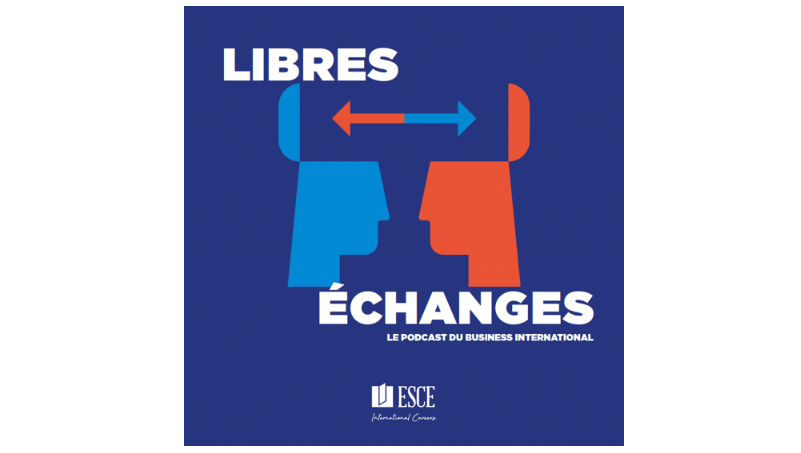 L’ESCE lance ‘Libres Echanges’, le podcast de l’actualité du business international