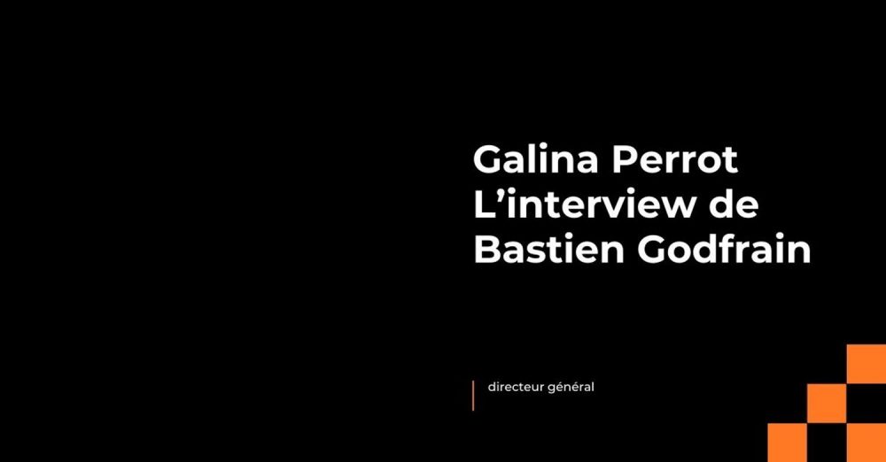 Interview Galina Perrot Bastien Godfrain